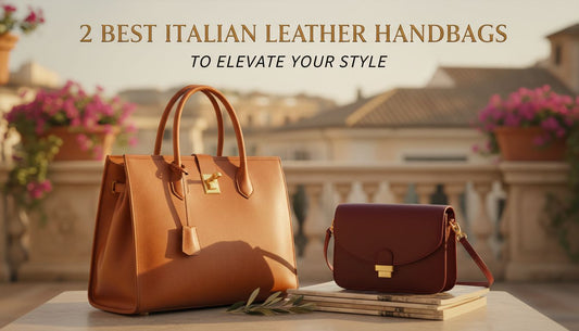2 Best Italian Leather Handbags to Elevate Your Style